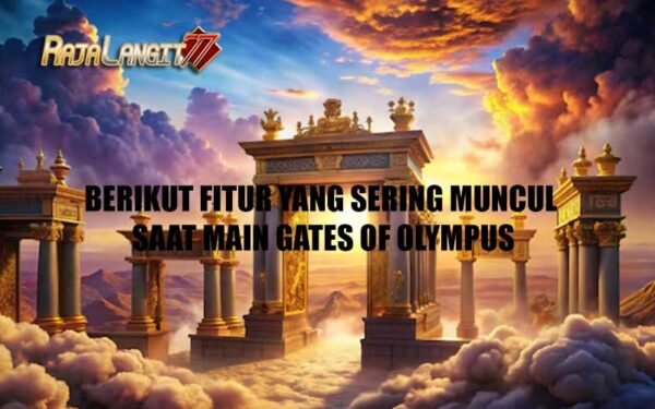 Berikut Fitur yang Sering Muncul Saat Main Gates of Olympus