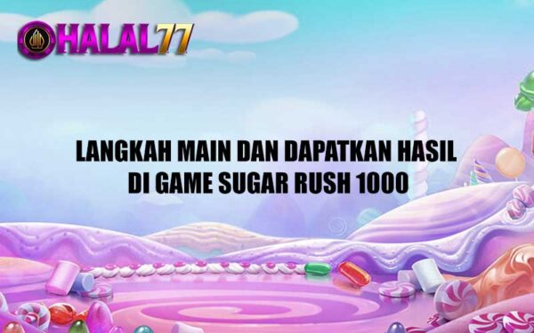 Langkah Main dan Dapatkan Hasil di Game Sugar Rush 1000