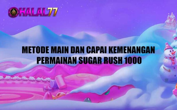 Metode Main dan Capai Kemenangan Permainan Sugar Rush 1000