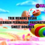 Trik Menang Besar Bermain Permainan Pragmatic Sweet Bonanza