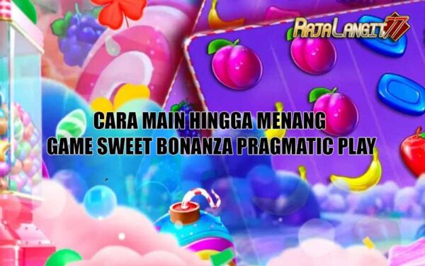 Cara Main Hingga Menang Game sweet bonanza Pragmatic Play