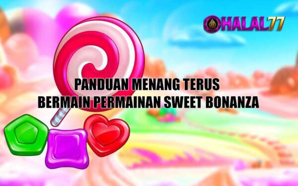 Panduan Menang Terus Bermain Permainan Sweet Bonanza