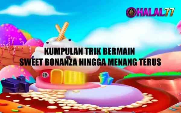 Kumpulan Trik Bermain Sweet Bonanza Hingga Menang Terus