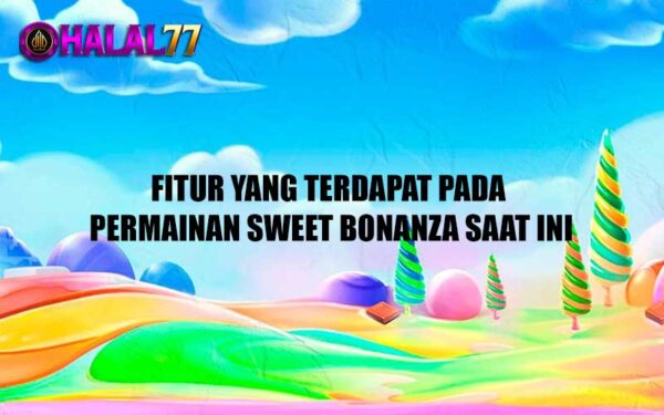 Fitur yang Terdapat pada Permainan Sweet Bonanza Saat Ini